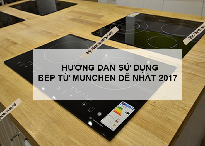 Hướng dẫn sử dụng bếp từ Munchen dễ nhất 2017